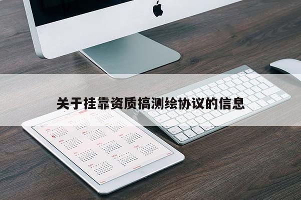 關于掛靠資質搞測繪協議的信息