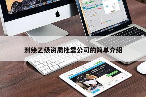 測繪乙級資質(zhì)掛靠公司的簡單介紹