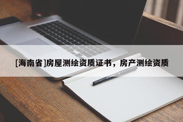 [海南省]房屋測繪資質證書，房產測繪資質