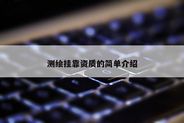 測繪掛靠資質的簡單介紹