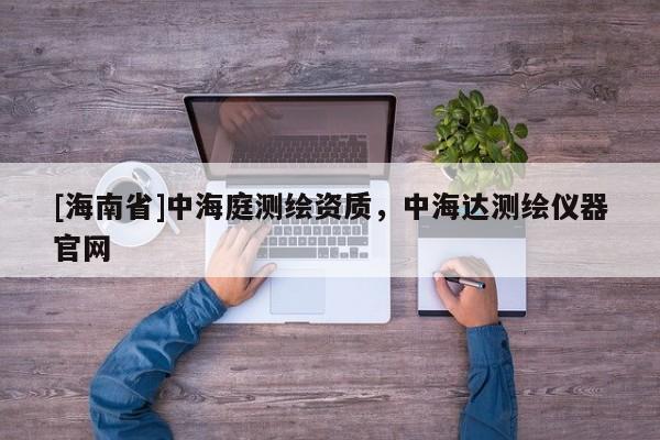 [海南省]中海庭測繪資質，中海達測繪儀器官網