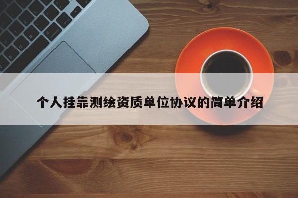 個人掛靠測繪資質單位協議的簡單介紹