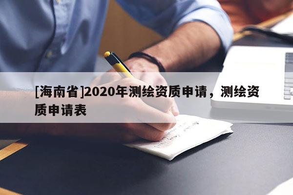 [海南省]2020年測(cè)繪資質(zhì)申請(qǐng)，測(cè)繪資質(zhì)申請(qǐng)表
