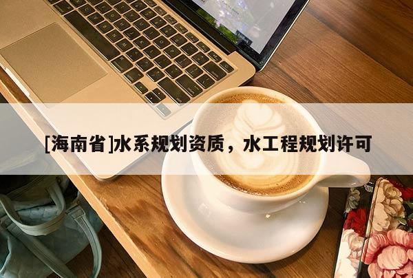[海南省]水系規劃資質，水工程規劃許可